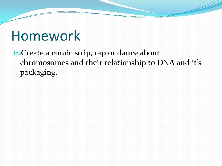 Homework Create a comic strip, rap or dance about chromosomes and their relationship to Homework Create a comic strip, rap or dance about chromosomes and their relationship to