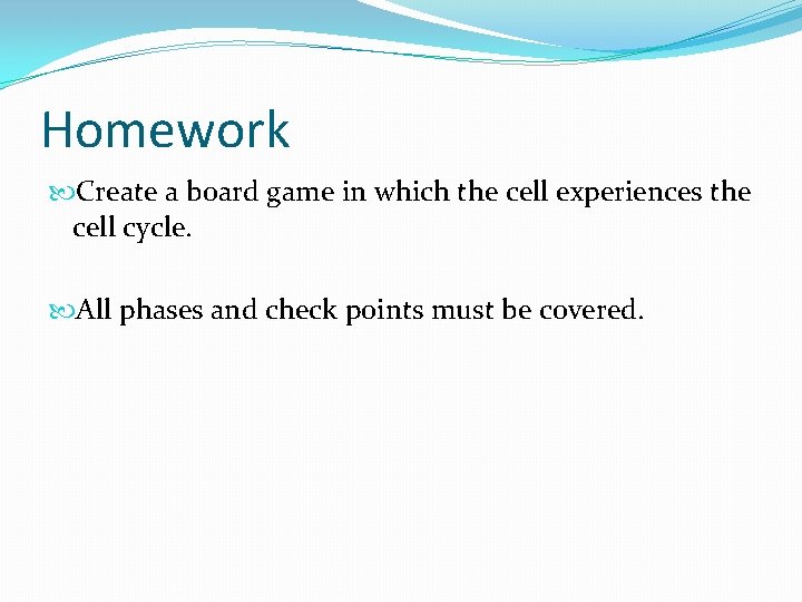 Homework Create a board game in which the cell experiences the cell cycle. All Homework Create a board game in which the cell experiences the cell cycle. All