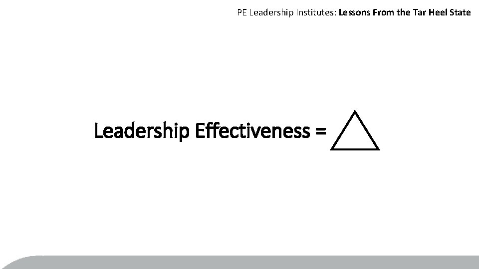 PE Leadership Institutes: Lessons From the Tar Heel State Leadership Effectiveness = 