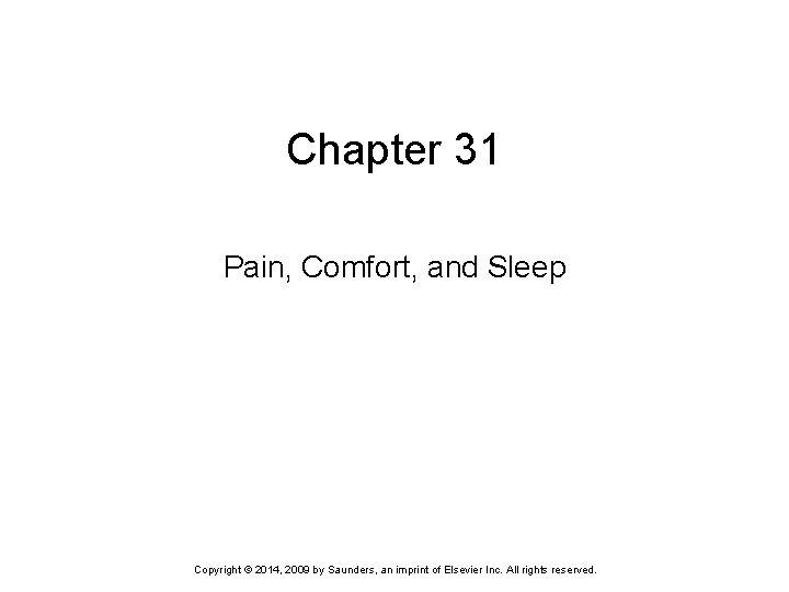 Chapter 31 Pain, Comfort, and Sleep Copyright © 2014, 2009 by Saunders, an imprint