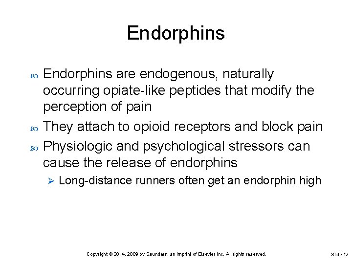 Endorphins Endorphins are endogenous, naturally occurring opiate-like peptides that modify the perception of pain