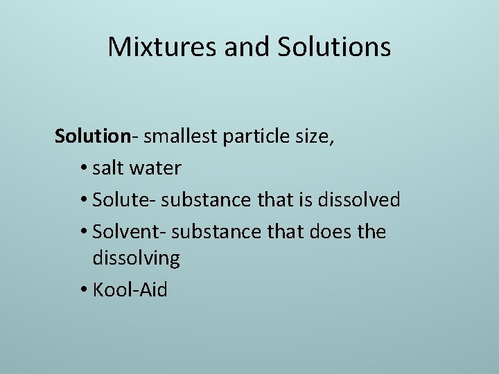 Mixtures and Solutions Solution- smallest particle size, • salt water • Solute- substance that