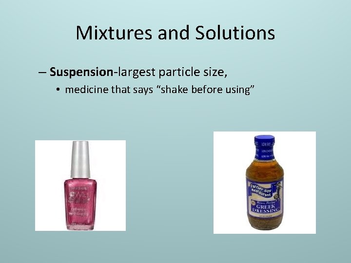 Mixtures and Solutions – Suspension-largest particle size, • medicine that says “shake before using”
