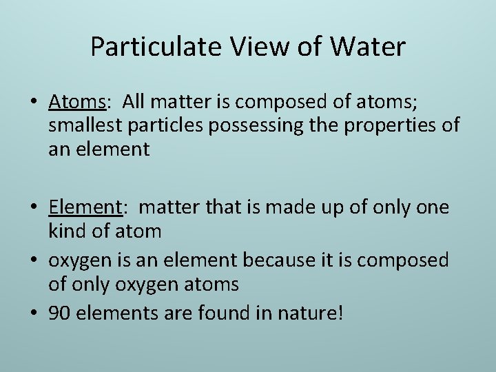 Particulate View of Water • Atoms: All matter is composed of atoms; smallest particles
