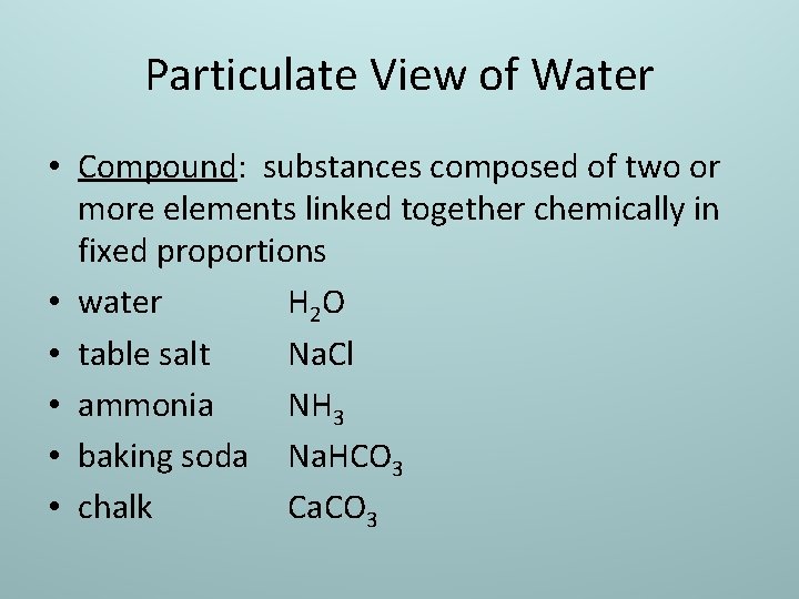 Particulate View of Water • Compound: substances composed of two or more elements linked