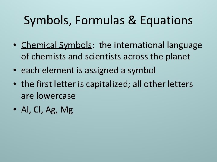 Symbols, Formulas & Equations • Chemical Symbols: the international language of chemists and scientists