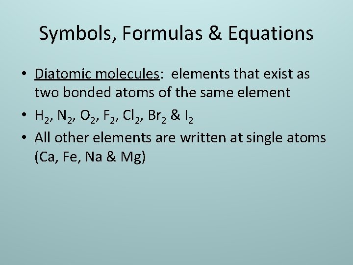 Symbols, Formulas & Equations • Diatomic molecules: elements that exist as two bonded atoms