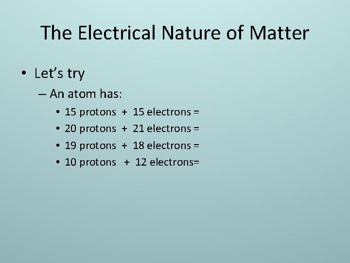 The Electrical Nature of Matter • Let’s try – An atom has: • •