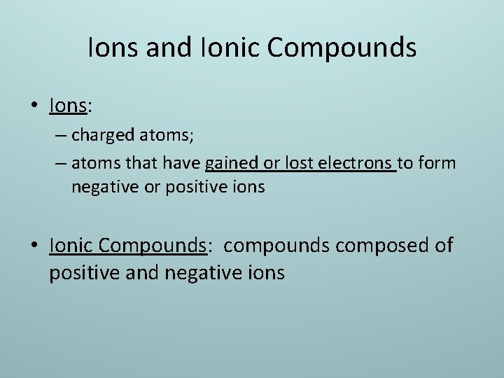 Ions and Ionic Compounds • Ions: – charged atoms; – atoms that have gained