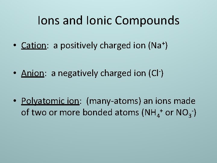 Ions and Ionic Compounds • Cation: a positively charged ion (Na+) • Anion: a