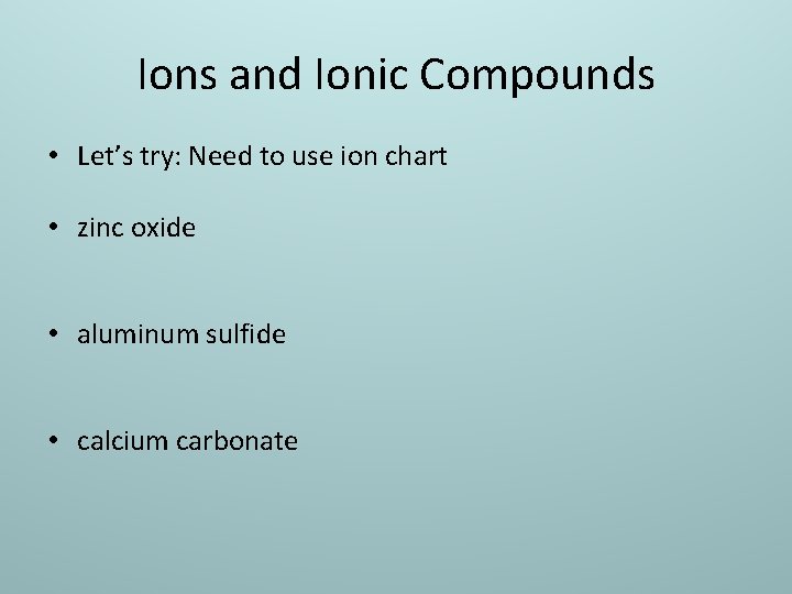 Ions and Ionic Compounds • Let’s try: Need to use ion chart • zinc