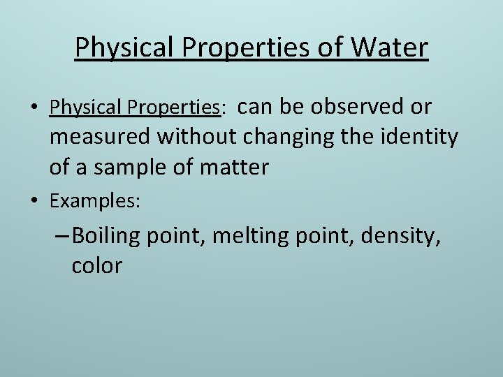Physical Properties of Water • Physical Properties: can be observed or measured without changing