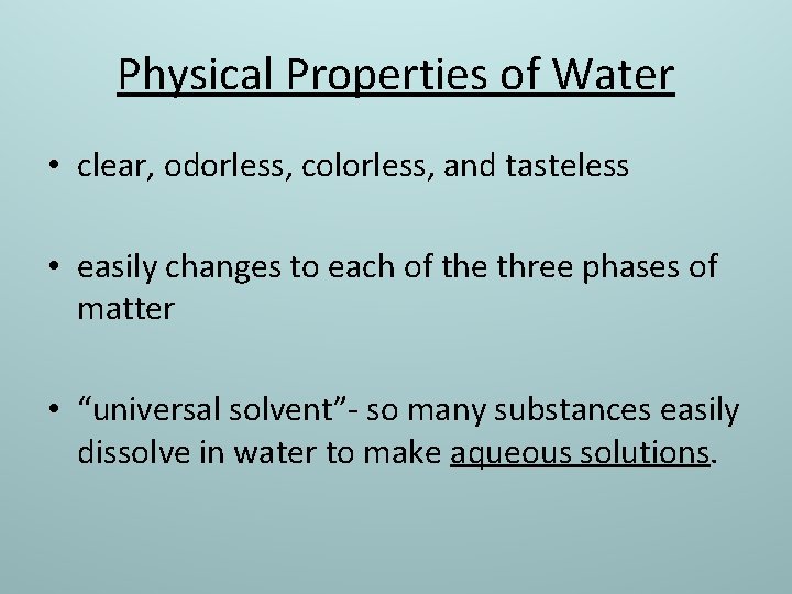 Physical Properties of Water • clear, odorless, colorless, and tasteless • easily changes to