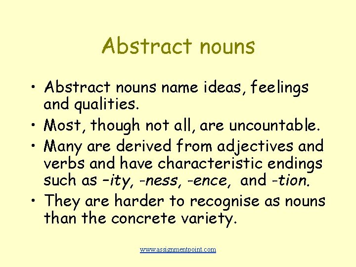 Abstract nouns • Abstract nouns name ideas, feelings and qualities. • Most, though not