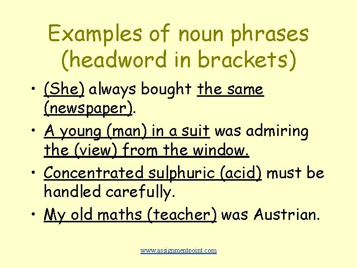 Examples of noun phrases (headword in brackets) • (She) always bought the same (newspaper).