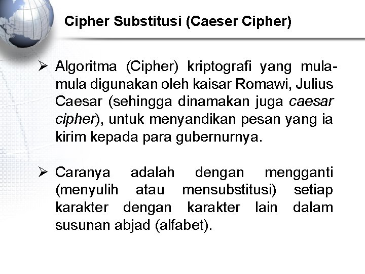 Cipher Substitusi (Caeser Cipher) Algoritma (Cipher) kriptografi yang mula digunakan oleh kaisar Romawi, Julius