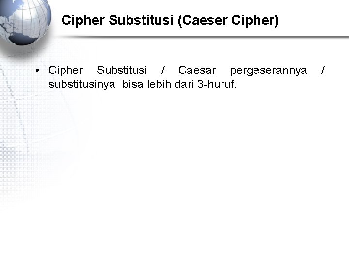 Cipher Substitusi (Caeser Cipher) • Cipher Substitusi / Caesar pergeserannya substitusinya bisa lebih dari