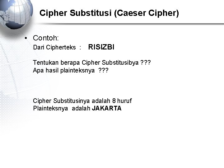 Cipher Substitusi (Caeser Cipher) • Contoh: Dari Cipherteks : RISIZBI Tentukan berapa Cipher Substitusibya