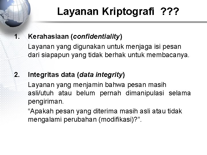 Layanan Kriptografi ? ? ? 1. Kerahasiaan (confidentiality) Layanan yang digunakan untuk menjaga isi