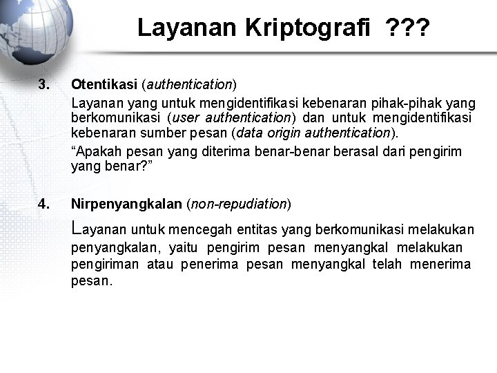 Layanan Kriptografi ? ? ? 3. Otentikasi (authentication) Layanan yang untuk mengidentifikasi kebenaran pihak-pihak