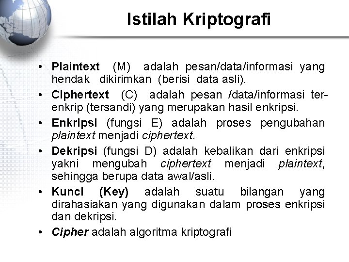 Istilah Kriptografi • Plaintext (M) adalah pesan/data/informasi yang hendak dikirimkan (berisi data asli). •