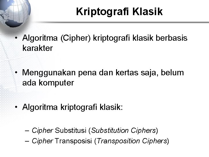 Kriptografi Klasik • Algoritma (Cipher) kriptografi klasik berbasis karakter • Menggunakan pena dan kertas