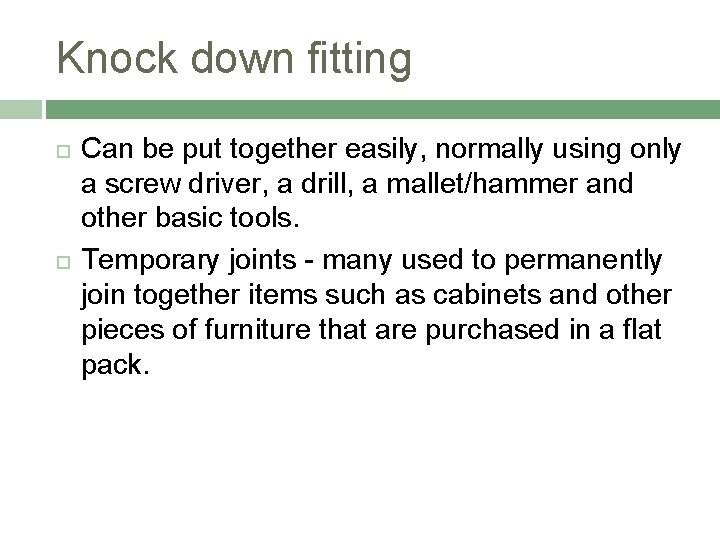 Knock down fitting Can be put together easily, normally using only a screw driver,