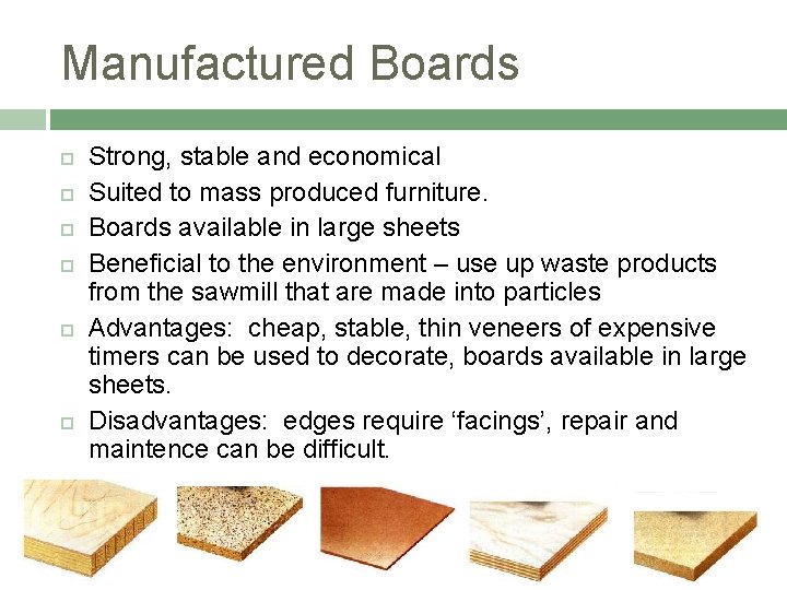 Manufactured Boards Strong, stable and economical Suited to mass produced furniture. Boards available in