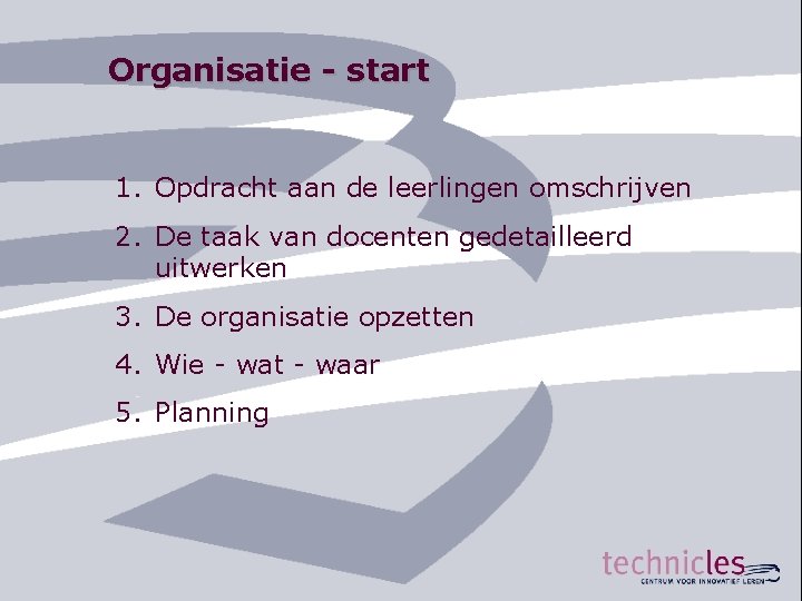 Organisatie - start 1. Opdracht aan de leerlingen omschrijven 2. De taak van docenten