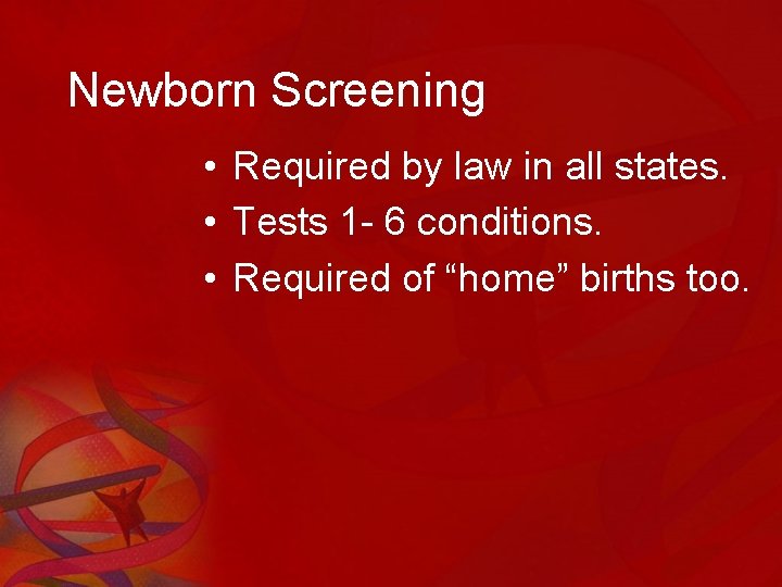 Newborn Screening • Required by law in all states. • Tests 1 - 6