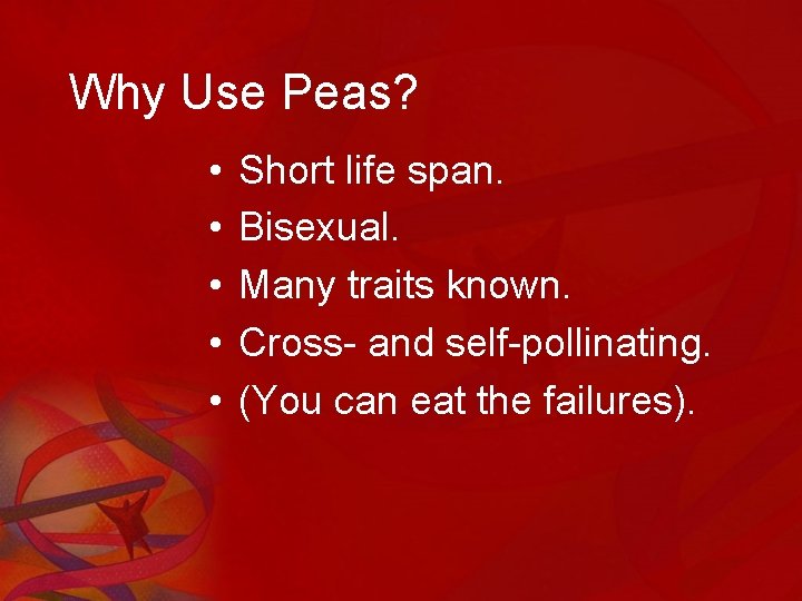 Why Use Peas? • • • Short life span. Bisexual. Many traits known. Cross-