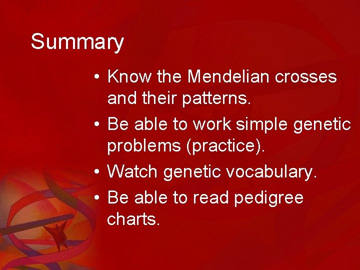 Summary • Know the Mendelian crosses and their patterns. • Be able to work