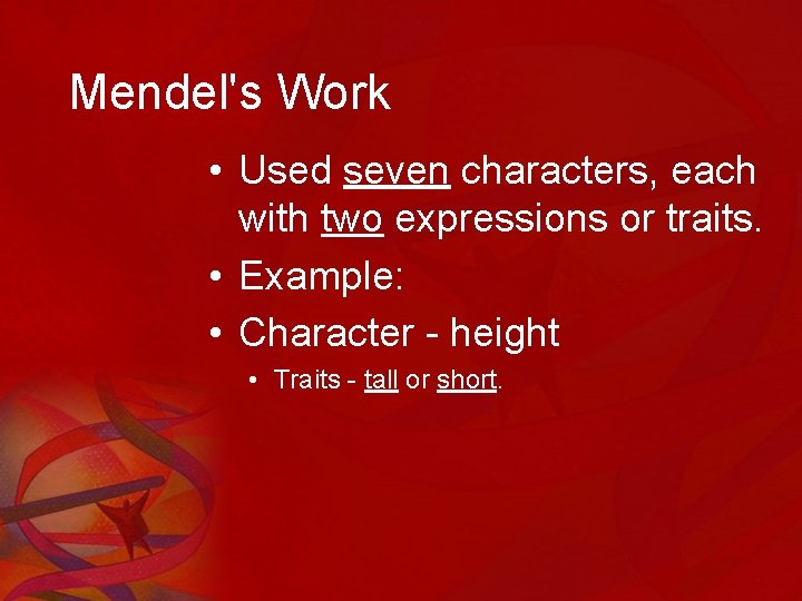 Mendel's Work • Used seven characters, each with two expressions or traits. • Example: