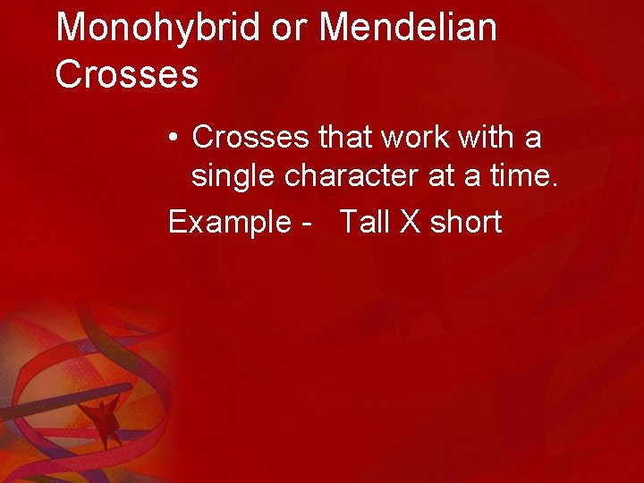 Monohybrid or Mendelian Crosses • Crosses that work with a single character at a