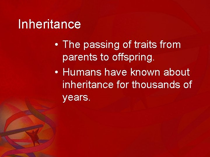 Inheritance • The passing of traits from parents to offspring. • Humans have known