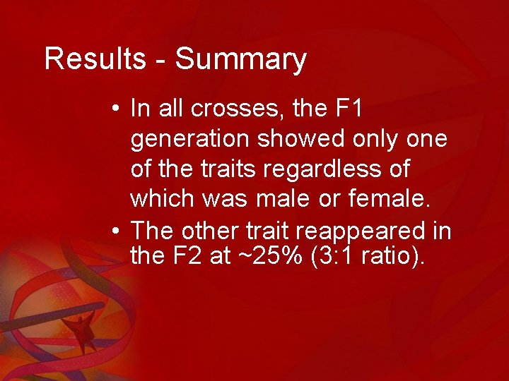 Results - Summary • In all crosses, the F 1 generation showed only one