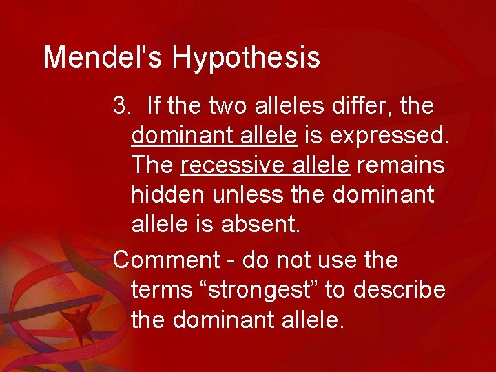 Mendel's Hypothesis 3. If the two alleles differ, the dominant allele is expressed. The