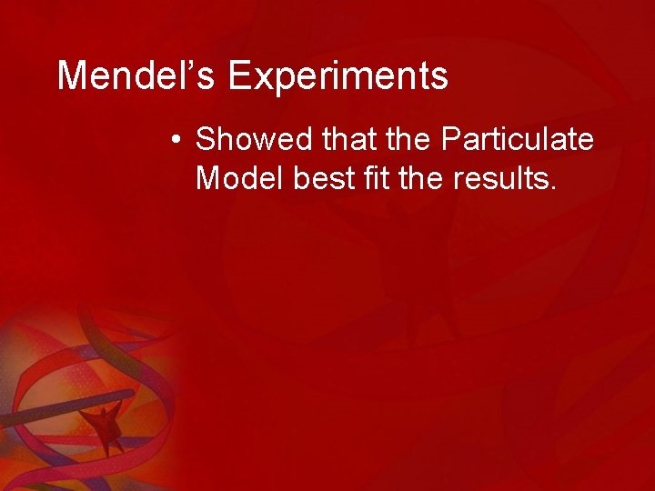 Mendel’s Experiments • Showed that the Particulate Model best fit the results. 