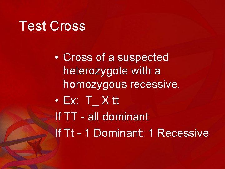 Test Cross • Cross of a suspected heterozygote with a homozygous recessive. • Ex: