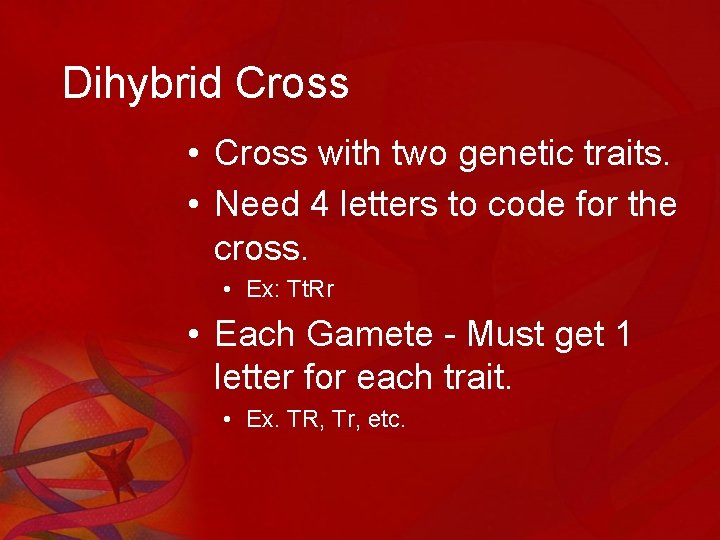 Dihybrid Cross • Cross with two genetic traits. • Need 4 letters to code