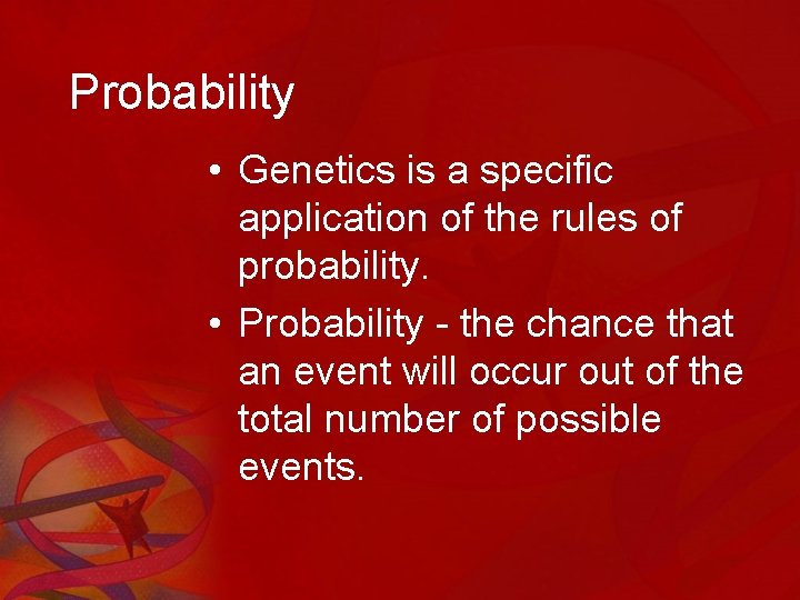 Probability • Genetics is a specific application of the rules of probability. • Probability