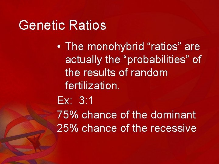 Genetic Ratios • The monohybrid “ratios” are actually the “probabilities” of the results of