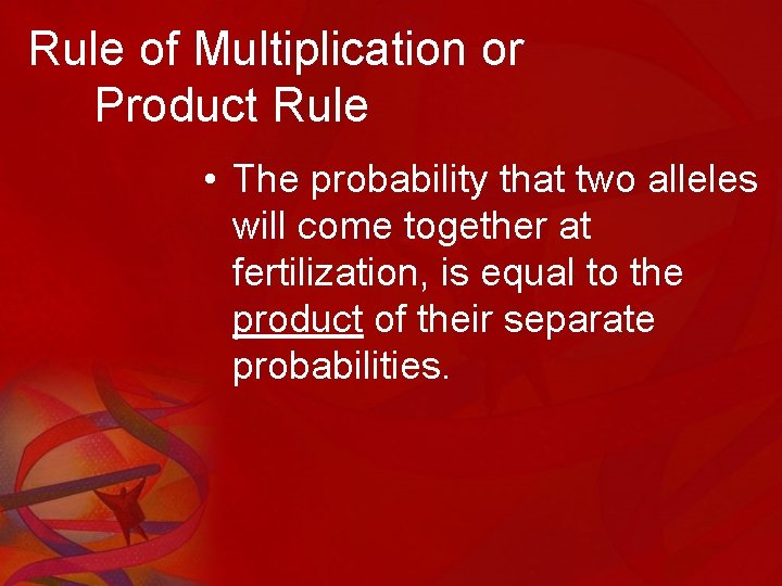 Rule of Multiplication or Product Rule • The probability that two alleles will come
