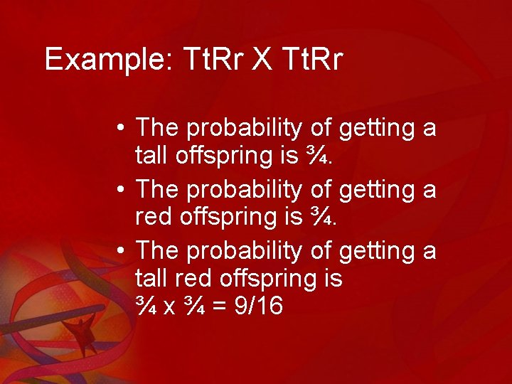 Example: Tt. Rr X Tt. Rr • The probability of getting a tall offspring