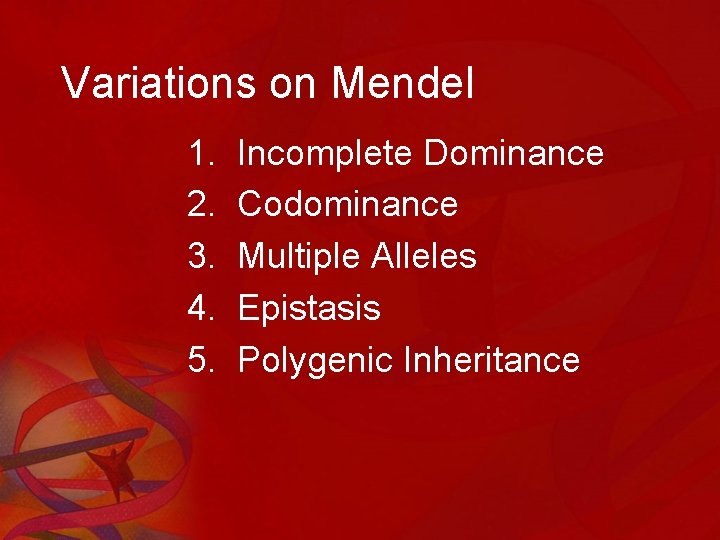 Variations on Mendel 1. 2. 3. 4. 5. Incomplete Dominance Codominance Multiple Alleles Epistasis
