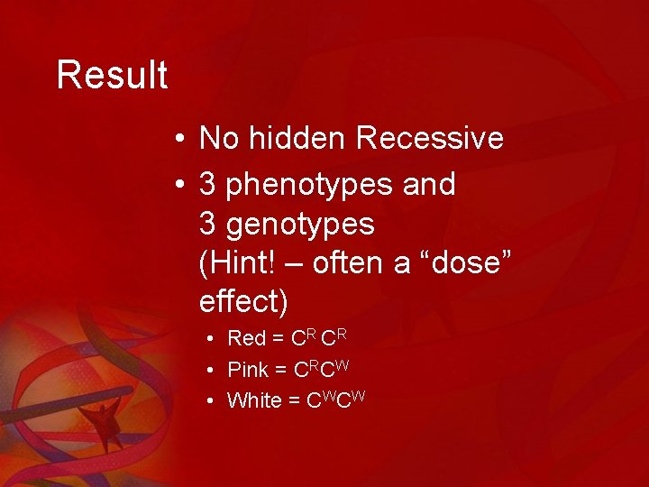Result • No hidden Recessive • 3 phenotypes and 3 genotypes (Hint! – often
