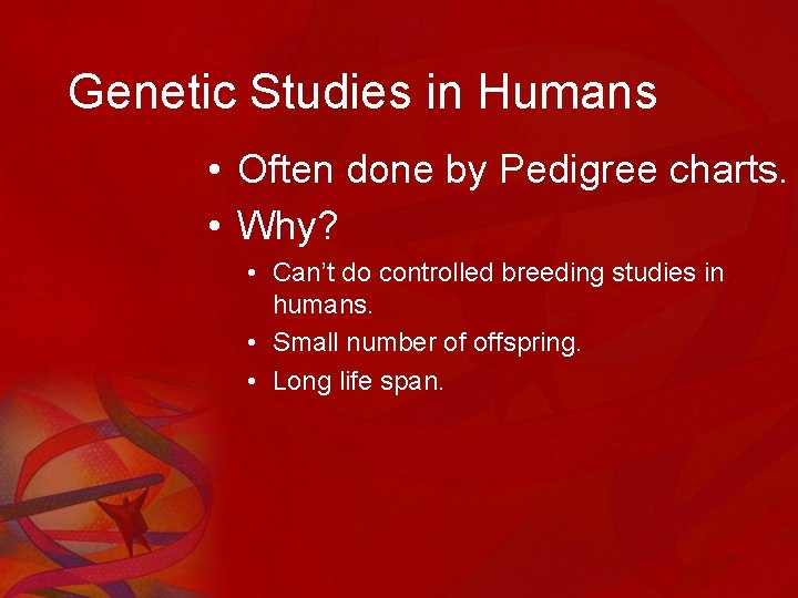 Genetic Studies in Humans • Often done by Pedigree charts. • Why? • Can’t