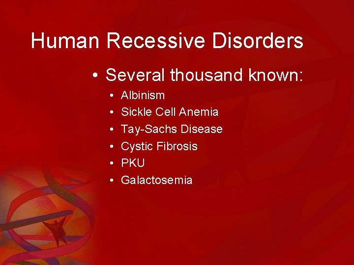 Human Recessive Disorders • Several thousand known: • • • Albinism Sickle Cell Anemia