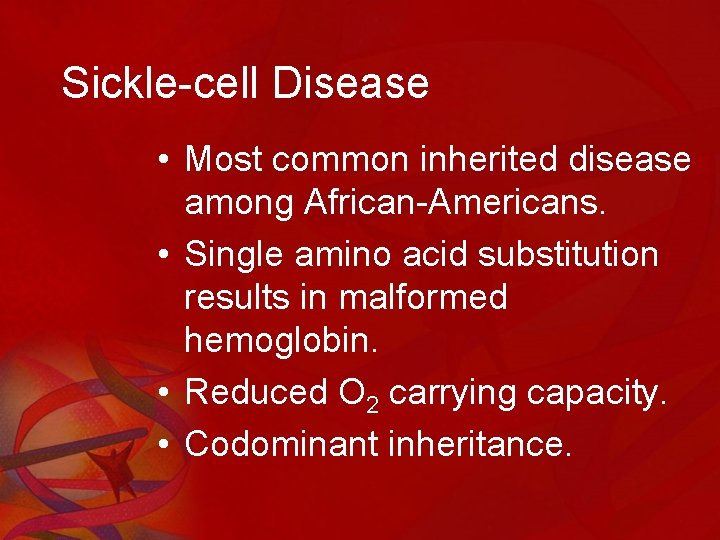 Sickle-cell Disease • Most common inherited disease among African-Americans. • Single amino acid substitution
