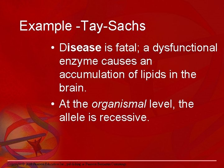 Example -Tay-Sachs • Disease is fatal; a dysfunctional enzyme causes an accumulation of lipids